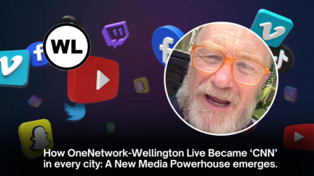 How OneNetwork-Wellington Live Became ‘CNN’ in every city: A New Media Powerhouse emerges.